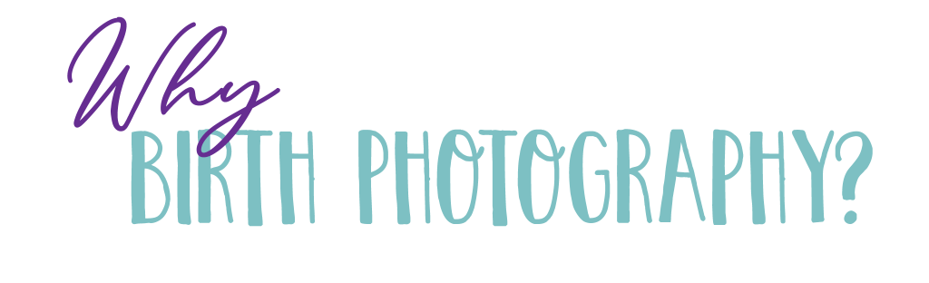 Why Birth Photography why birth photography